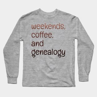 Weekends, coffee, and genealogy Long Sleeve T-Shirt